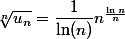 \sqrt[n]{u_n}=\dfrac1{\ln(n)}n^{\frac{\ln n}n}